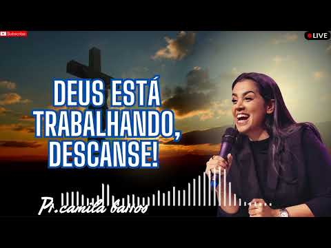 DEUS ESTÁ TRABALHANDO, DESCANSE!   Camila Barros