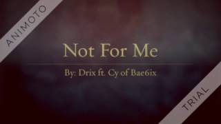 Not for me by: Drix ft. Cy - Bae6ix