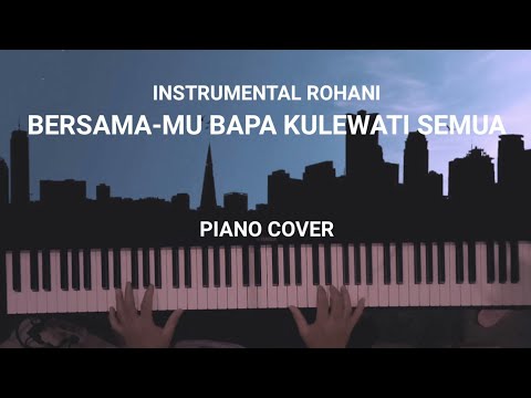 BERSAMA MU BAPA KULEWATI SEMUA - PIANO COVER |INSTRUMENTAL ROHANI | with LIRIK-Instrumen lagu rohani