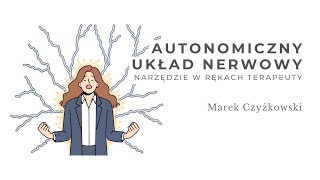 Autonomiczny Układ Nerwowy. Narzędzie w rękach terapeuty. Marek Czyżkowski