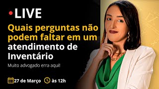 OS SEGREDOS DA ADVOCACIA: QUAIS PERGUNTAS NÃO PODEM FALTAR NUM ATENDIMENTO DE CLIENTE DE INVENTÁRIO?