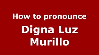 How to pronounce Digna Luz Murillo