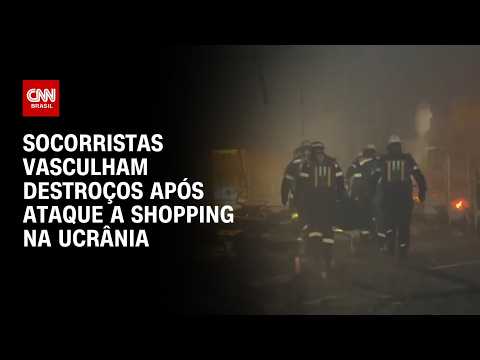 Ucrânia: Equipes de emergência vasculham destroços após ataque a shopping | CNN BRASIL