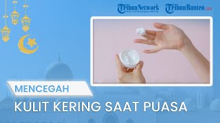 TIPS JALANI PUASA: Simak Tips Mencegah Kulit Kering saat Sedang Puasa