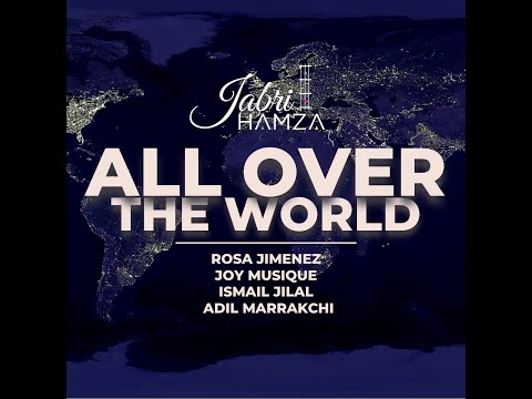 HAMZA JABRI - ALL OVER THE WORLD ( FT ROSA JIMENEZ & JOY & ISMAIL JILAL & ADIL MARAKCHI )