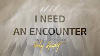 I Need An Encounter - Encounter Us Holy Spirit | New Wine