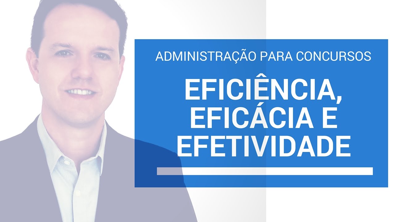 Eficiencia Eficácia e Efetividade - Administração para Concursos