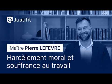 Harcèlement moral et souffrance au travail par Maître Pierre Lefevre