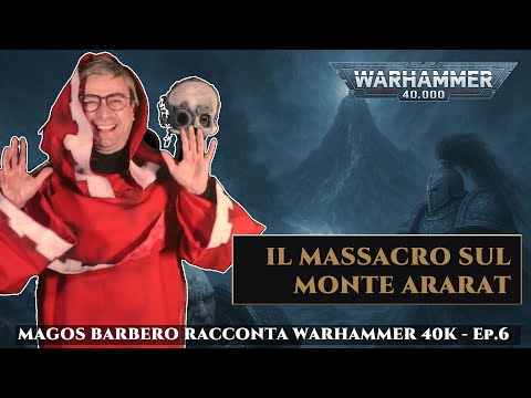 [EP. 6] Il Massacro sul Monte Ararat - WARHAMMER 40K raccontato da Magos Barbero