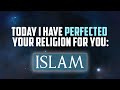 Today, I have perfected your religion for you: Islam