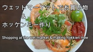 ウェットマーケットでお買い物＆ホッケンミー作り　Shopping at the wet-market & making hokkien mee
