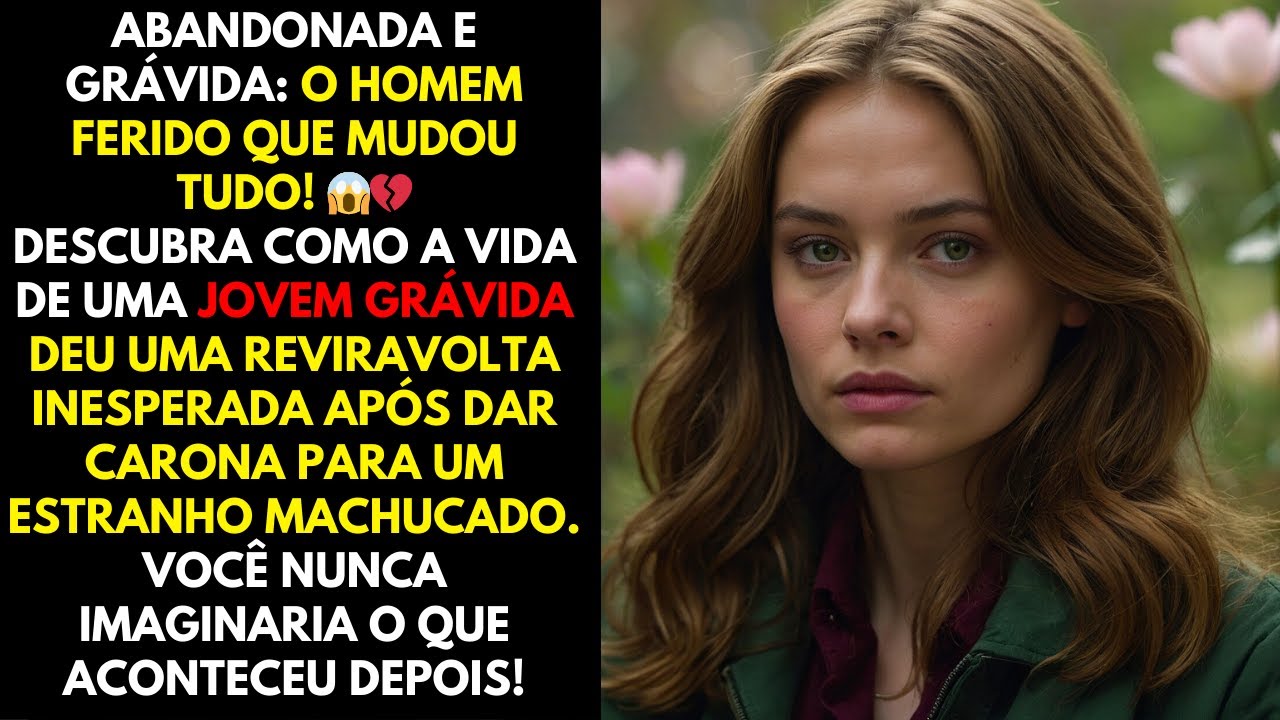 APÓS SER ABANDONADA PELO MARIDO, UMA JOVEM GRÁVIDA DEU CARONA PARA UM HOMEM FERIDO...