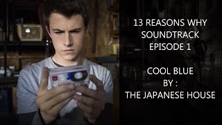 13 Reasons Why Soundtrack Official | Episode 1 Cool Blue Lyrics - The Japanese House