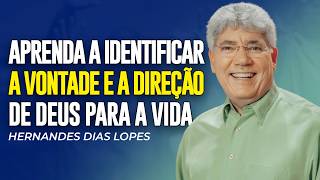 HERNANDES DIAS LOPES: Aprenda a Identificar a Vontade e a Direção de Deus