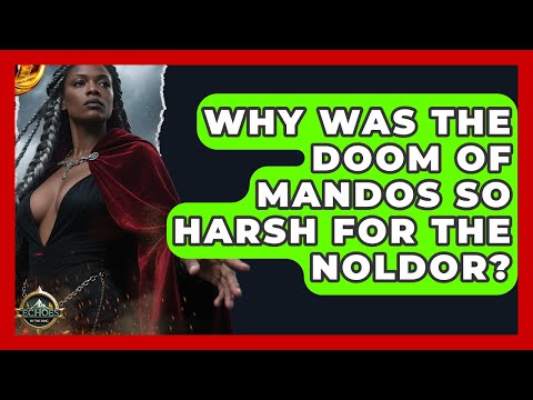 Why Was The Doom Of Mandos So Harsh For The Noldor? - Echoes Of The Ring