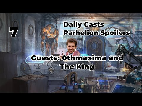 Daily Casts Parhelion Day 7 - With 0thmaxima and The King
