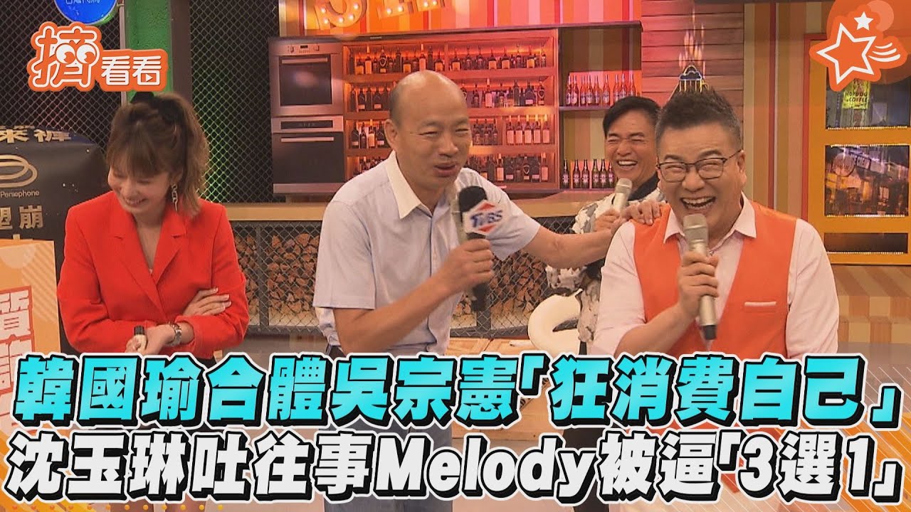 影音／韓國瑜合體吳宗憲「狂消費自己」　沈玉琳吐往事Melody被逼「3選1」