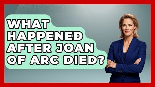What Happened After Joan Of Arc Died? - History Icons Channel