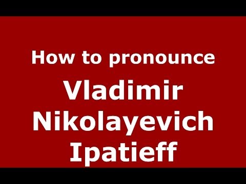 How to pronounce Vladimir Nikolayevich Ipatieff (Russian/Russia) - PronounceNames.com