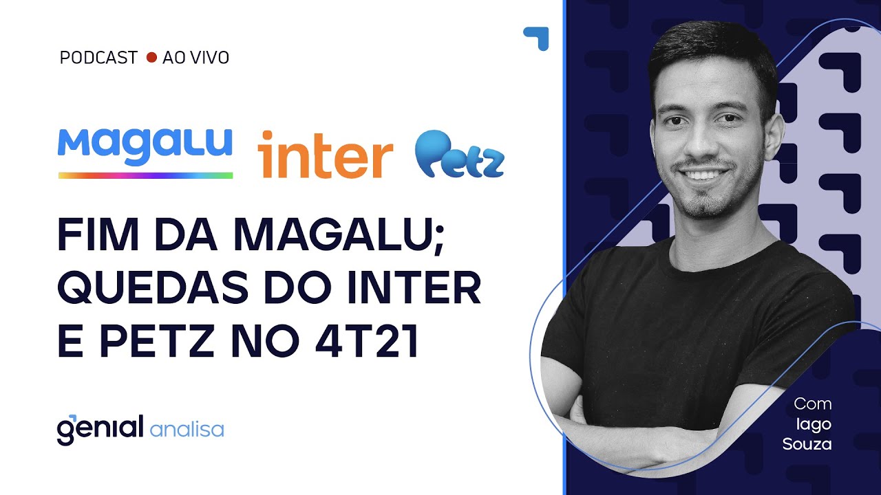 Thumbnail do vídeo: FIM DA MAGALU; QUEDAS DO INTER e PETZ NO 4T21 | Podcast Genial Analisa