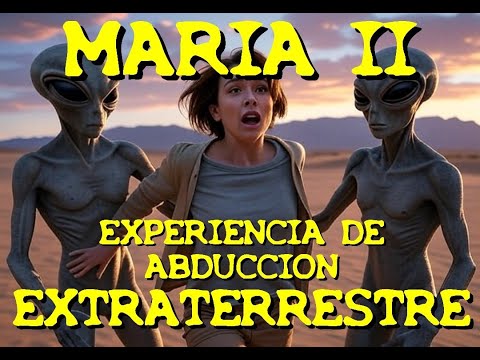 LOS DESVELADOS - MARIA II: EXPERIENCIA DE UNA ABDUCCION EXTRATERRESTRE
