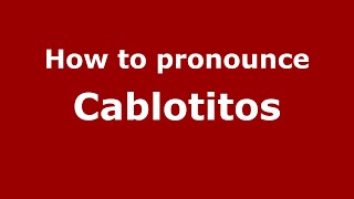 How to pronounce Cablotitos