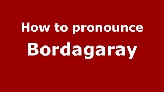 How to pronounce Bordagaray
