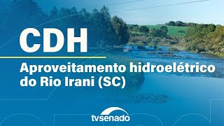 CDH debate uso hidrelétrico do Rio Irani em SC - 4/12/25