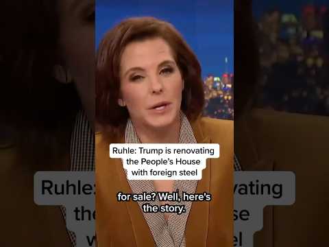 Ruhle: Trump is renovating the People's House with foreign steel