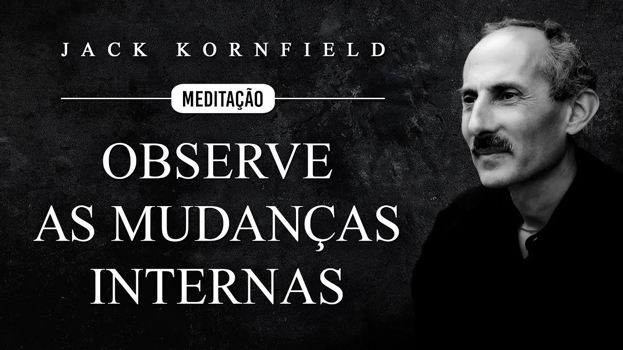 Jack Kornfield - Meditação - Observe as Mudanças Internas