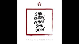 She Know What She Doin&#39; - Aaron Carpenter