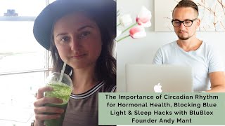 Importance of Circadian Rhythm for Hormonal Health, Blocking Blue Light &amp; Sleep Hacks with Andy Mant