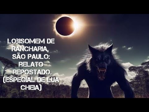 Lobisomem de Rancharia, São Paulo: relato repostado.(Especial de lua cheia)