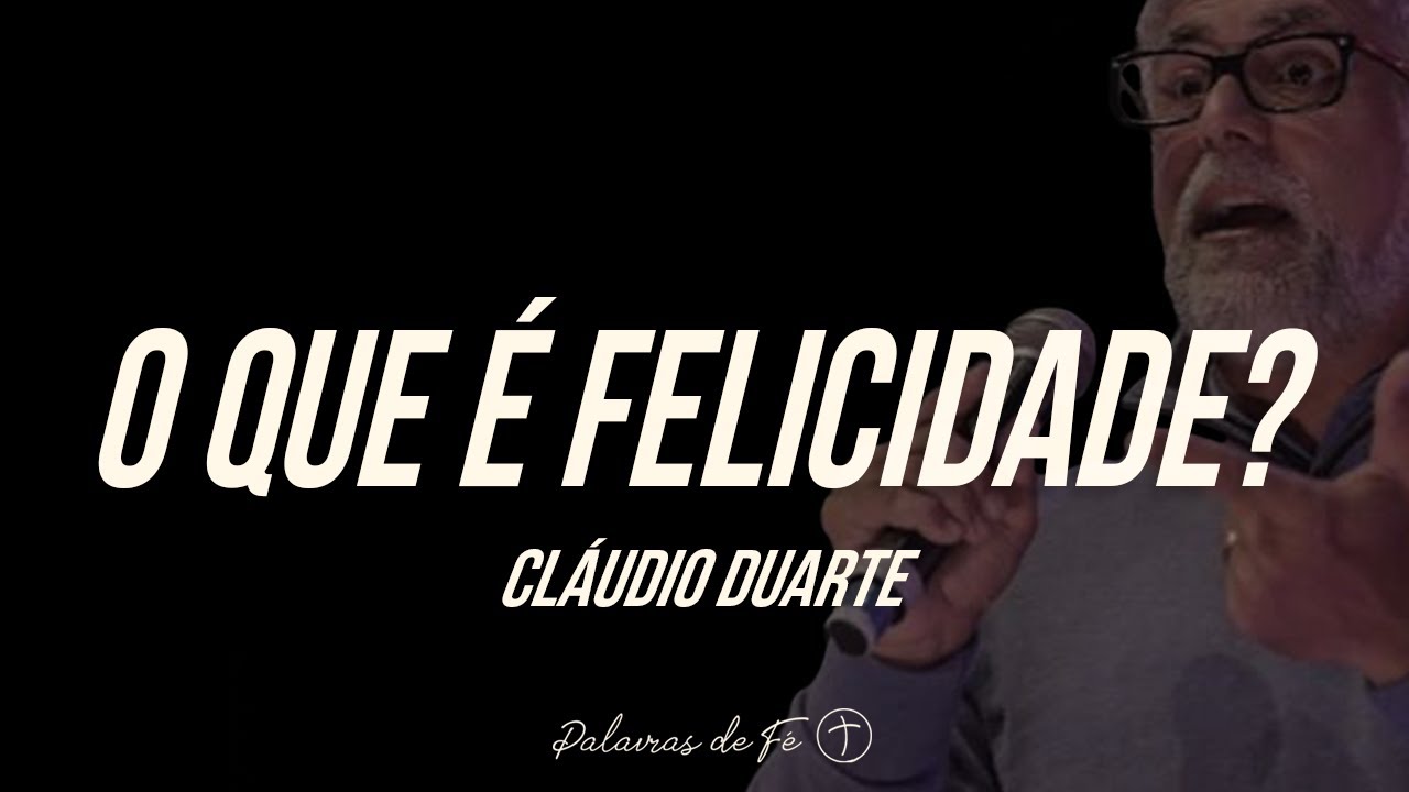 Cláudio Duarte - O que realmente é felicidade? | Palavras de Fé