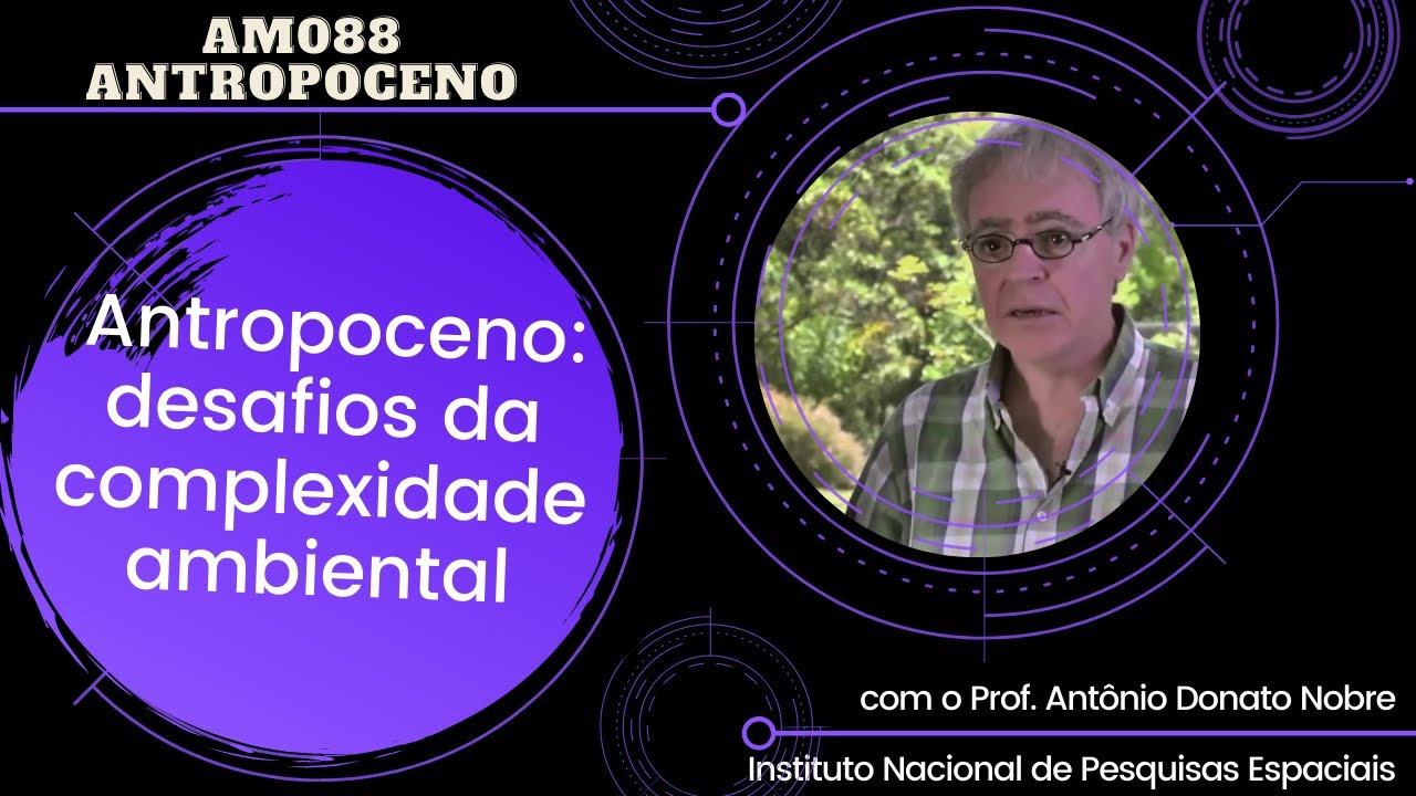 Class 1 AM088 – Anthropocene: challenges of environmental complexity with Antonio Donato Nobre