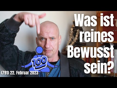 (791) Was ist reines Bewusstsein? 22. Februar 2023