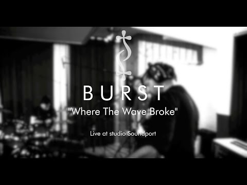 BURST - Where the Wave Broke - Live Session