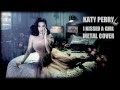 Katy Perry - I Kissed A Girl (Metal Cover by Jotun ...