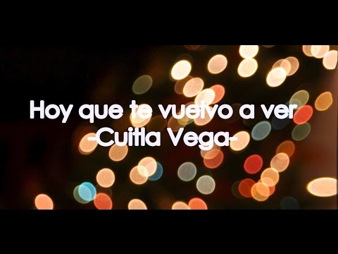 -Cuitla Vega- Hoy que te vuelvo a ver (letra)