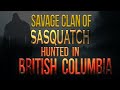 A Savage Bigfoot Clan Hunted In BC Canada