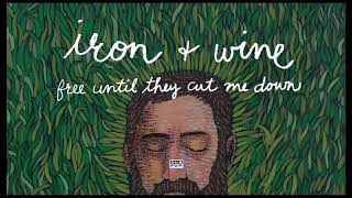 Iron &amp; Wine - Free Until They Cut Me Down ( 2004 )