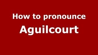 How to pronounce Aguilcourt