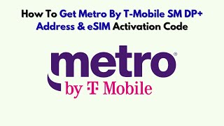 How To Get Metro By T-Mobile SM DP+ Address & eSIM Activation Code