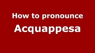 How to pronounce Acquappesa