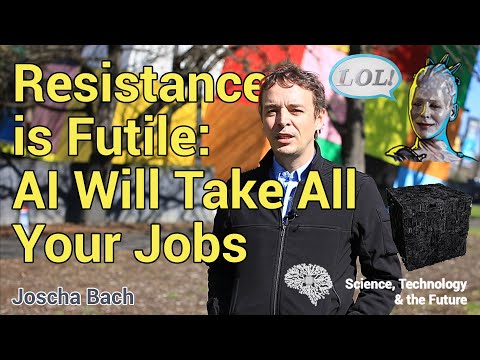Resistance is Futile: AI will take all your jobs - Joscha Bach