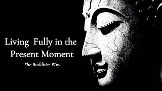 Living Fully in the Present Moment - The Buddhist Way