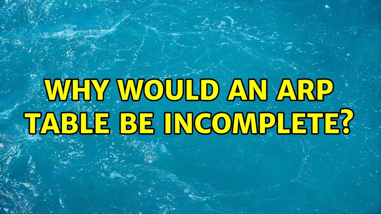 Why would an arp table be incomplete?