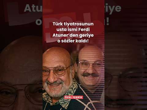 Türk Tiyatrosunun usta ismi Ferdi Atuner’den geriye o sözler kaldı!