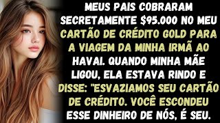 Meus pais gastaram 95 mil dólares no meu cartão de crédito gold para a viagem da minha irmã para o