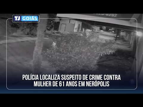 POLÍCIA LOCALIZA SUSPEITO DE CRIME CONTRA MULHER DE 61 ANOS EM NERÓPOLIS